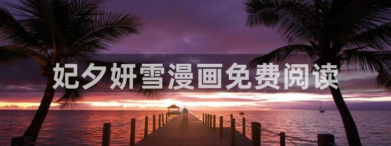 51漫画漫画首页：妃夕妍雪漫画免费阅读