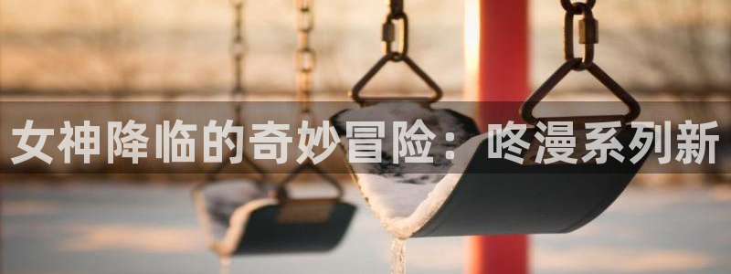 51漫画第一大弟子漫画免费阅读漫画下拉式漫画：女神降临的奇妙冒险：咚漫系列新