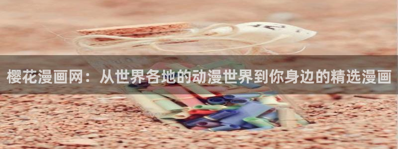 51漫画在线观看免费漫画软件：樱花漫画网：从世界各地的动漫世界到你身边的精选漫画