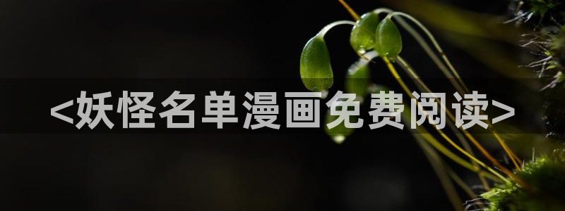好用的51漫画画app推荐：<妖怪名单漫画免费阅读>